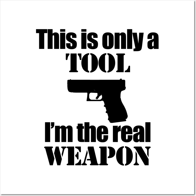 This is only a Tool, I'm the real weapon Wall Art by Barnabas